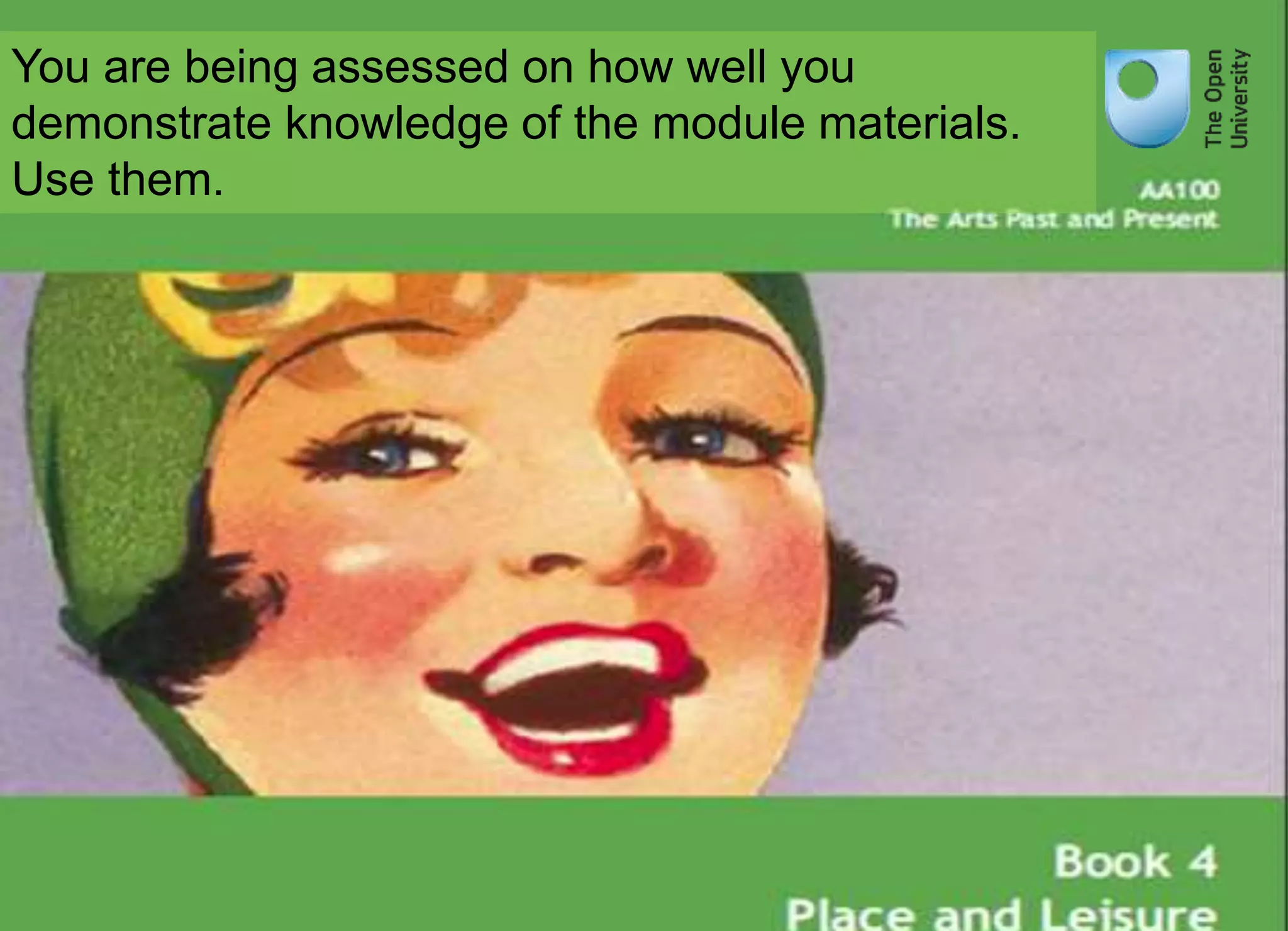 You are being assessed on how well you 
demonstrate knowledge of the module materials. 
Use them. 
 