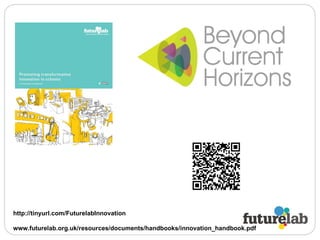 http://tinyurl.com/FuturelabInnovation www.futurelab.org.uk/resources/documents/handbooks/innovation_handbook.pdf 