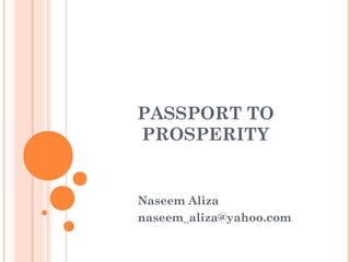 PASSPORT TO
PROSPERITY

Naseem Aliza
naseem_aliza@yahoo.com

 