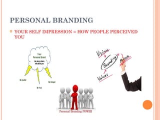 PERSONAL BRANDING


YOUR SELF IMPRESSION = HOW PEOPLE PERCEIVED
YOU

 