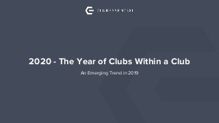 2020 - The Year of Clubs Within a Club
An Emerging Trend in 2019
 