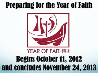 Preparing for the Year of Faith




     Begins October 11, 2012
and concludes November 24, 2013
 