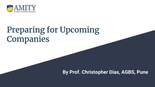 Preparing for Upcoming
Companies
By Prof. Christopher Dias, AGBS, Pune
 