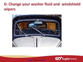 D. Change your washer fluid and windshield
wipers
Image shared under CC0
 
