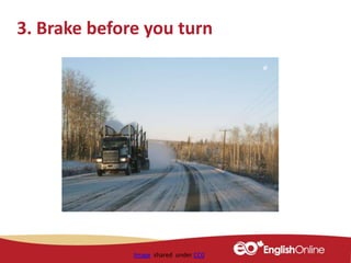 Image shared under CC0
3. Brake before you turn
 
