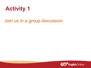 Join us in a group discussion
Activity 1
 