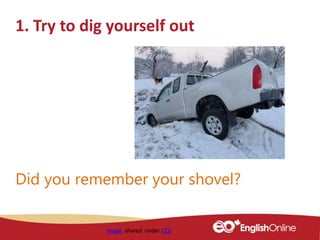 1. Try to dig yourself out
Did you remember your shovel?
Image shared under CC0
 