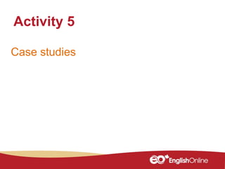 Case studies
Activity 5
 