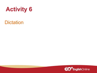 Dictation
Activity 6
 