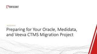 WEBINAR
Preparing for Your Oracle, Medidata,
and Veeva CTMS Migration Project
 