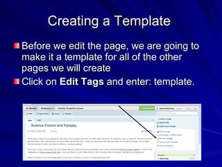 Creating a Template  Before we edit the page, we are going to make it a template for all of the other pages we will create  Click on  Edit Tags  and enter: template.  