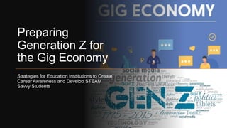 Preparing
Generation Z for
the Gig Economy
Strategies for Education Institutions to Create
Career Awareness and Develop STEAM
Savvy Students
 