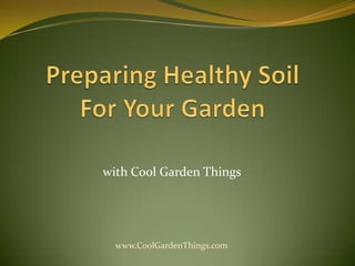 Preparing Healthy Soil For Your Garden withCool Garden Things www.CoolGardenThings.com 