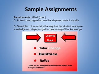 Sample Assignments
Requirements: M4A1 (cont.)
C. At least one original screen that displays content visually
D. Description of an activity that requires the student to acquire
knowledge and display cognitive processing of that knowledge
 