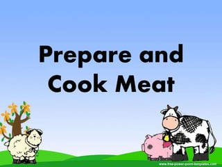 Prepare and
Cook Meat
 