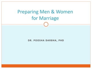 DR. POOSHA DARBHA, PHD
Preparing Men & Women
for Marriage
 