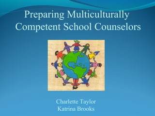 Preparing Multiculturally
Competent School Counselors

Charlette Taylor
Katrina Brooks

 