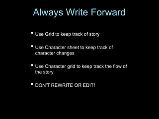 Always Write Forward
• Use Grid to keep track of story
• Use Character sheet to keep track of
character changes
• Use Char...