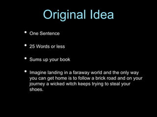 Original Idea
• One Sentence
• 25 Words or less
• Sums up your book
• Imagine landing in a faraway world and the only way
...