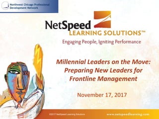 Millennial Leaders on the Move:
Preparing New Leaders for
Frontline Management
November 17, 2017
©2017 NetSpeed Learning Solutions
 