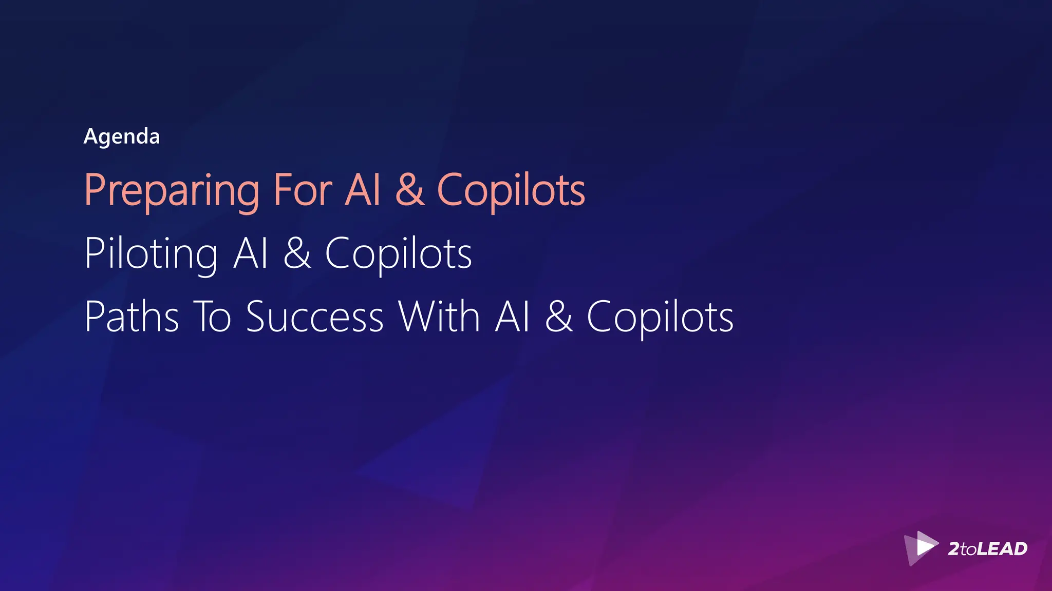 Agenda
Preparing For AI & Copilots
Piloting AI & Copilots
Paths To Success With AI & Copilots
 