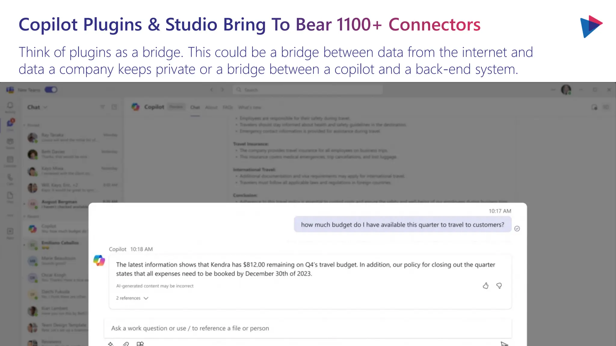 Think of plugins as a bridge. This could be a bridge between data from the internet and
data a company keeps private or a bridge between a copilot and a back-end system.
Copilot Plugins & Studio Bring To Bear 1100+ Connectors
 