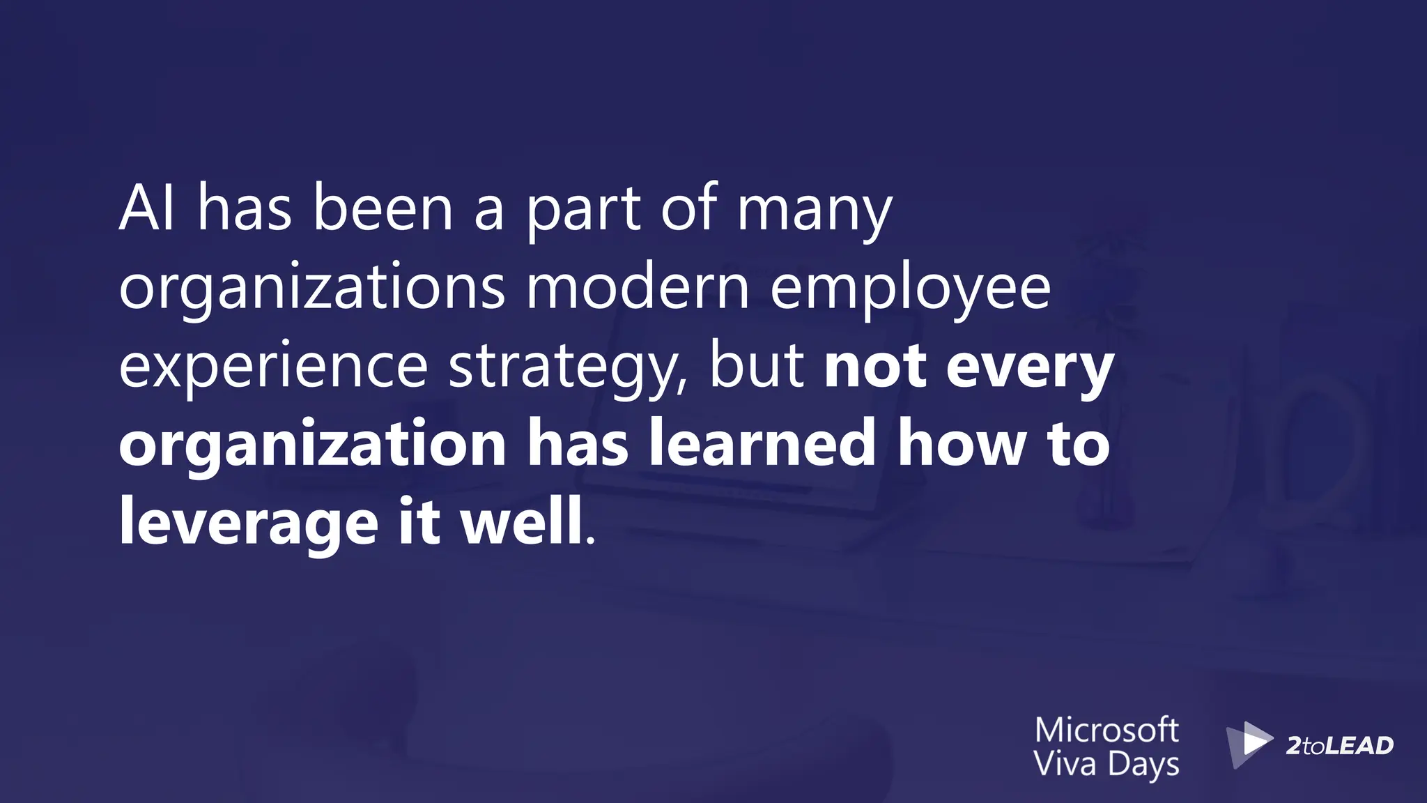 AI has been a part of many
organizations modern employee
experience strategy, but not every
organization has learned how to
leverage it well.
 
