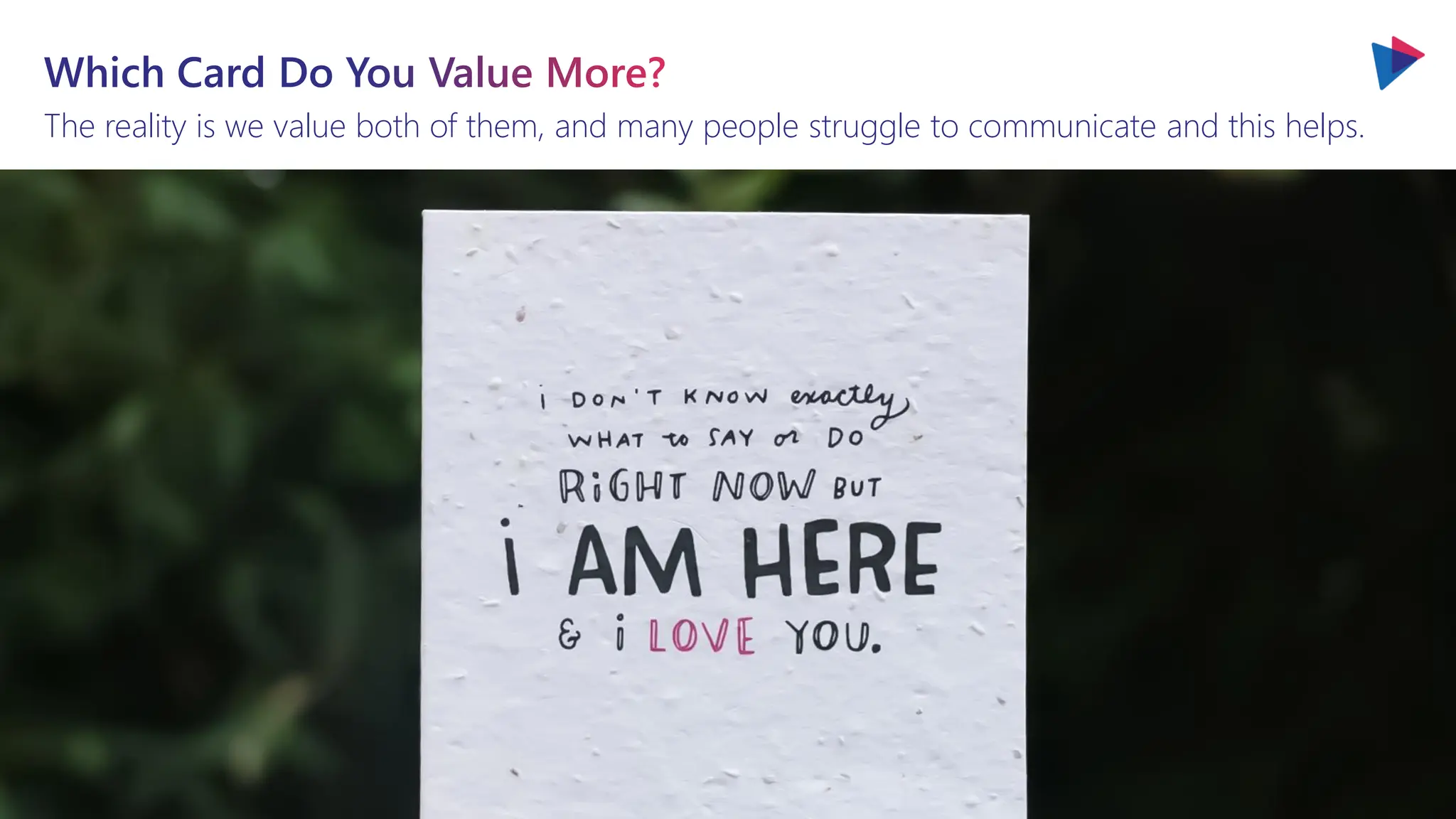 Which Card Do You Value More?
The reality is we value both of them, and many people struggle to communicate and this helps.
 