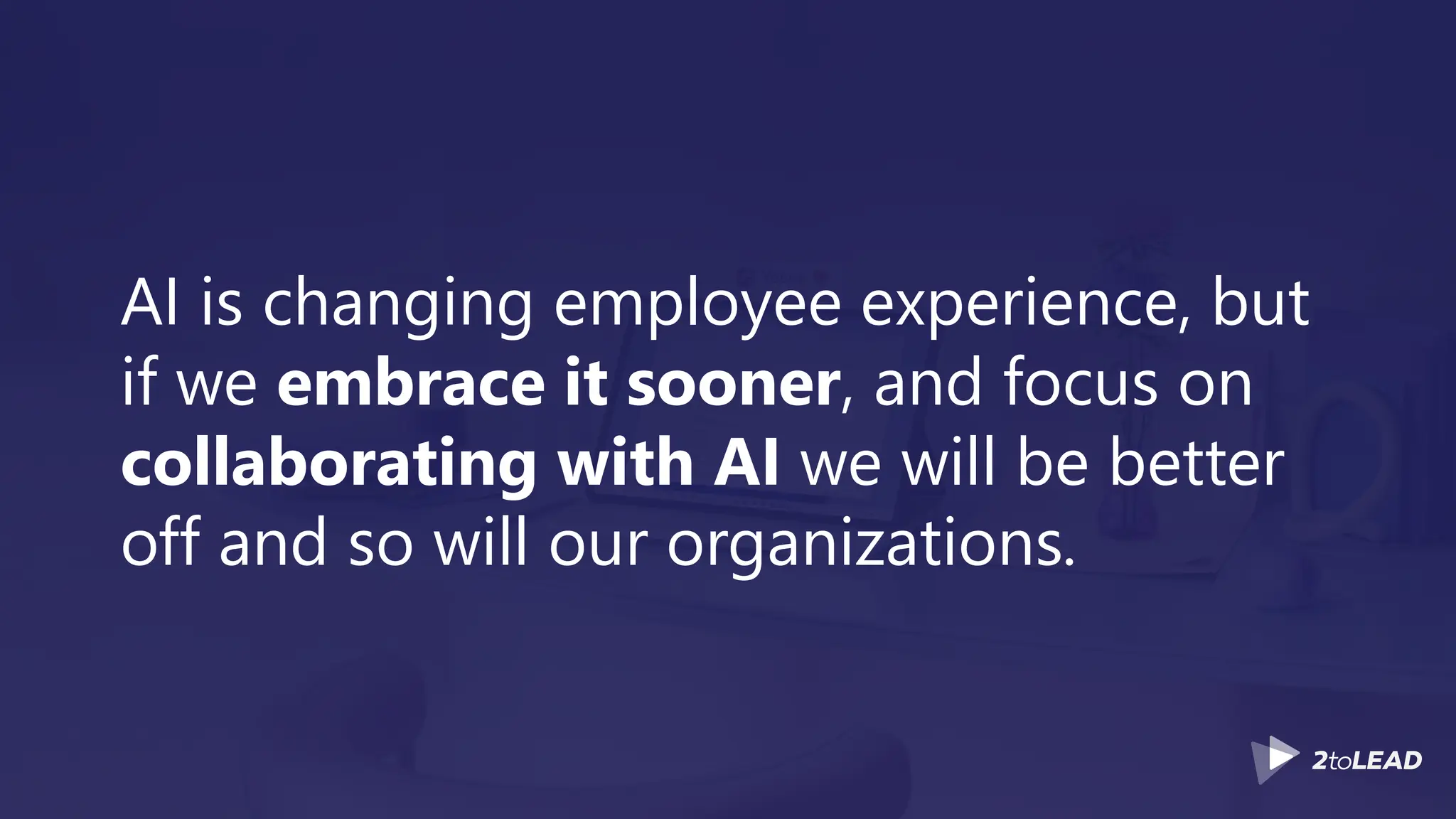 AI is changing employee experience, but
if we embrace it sooner, and focus on
collaborating with AI we will be better
off and so will our organizations.
 