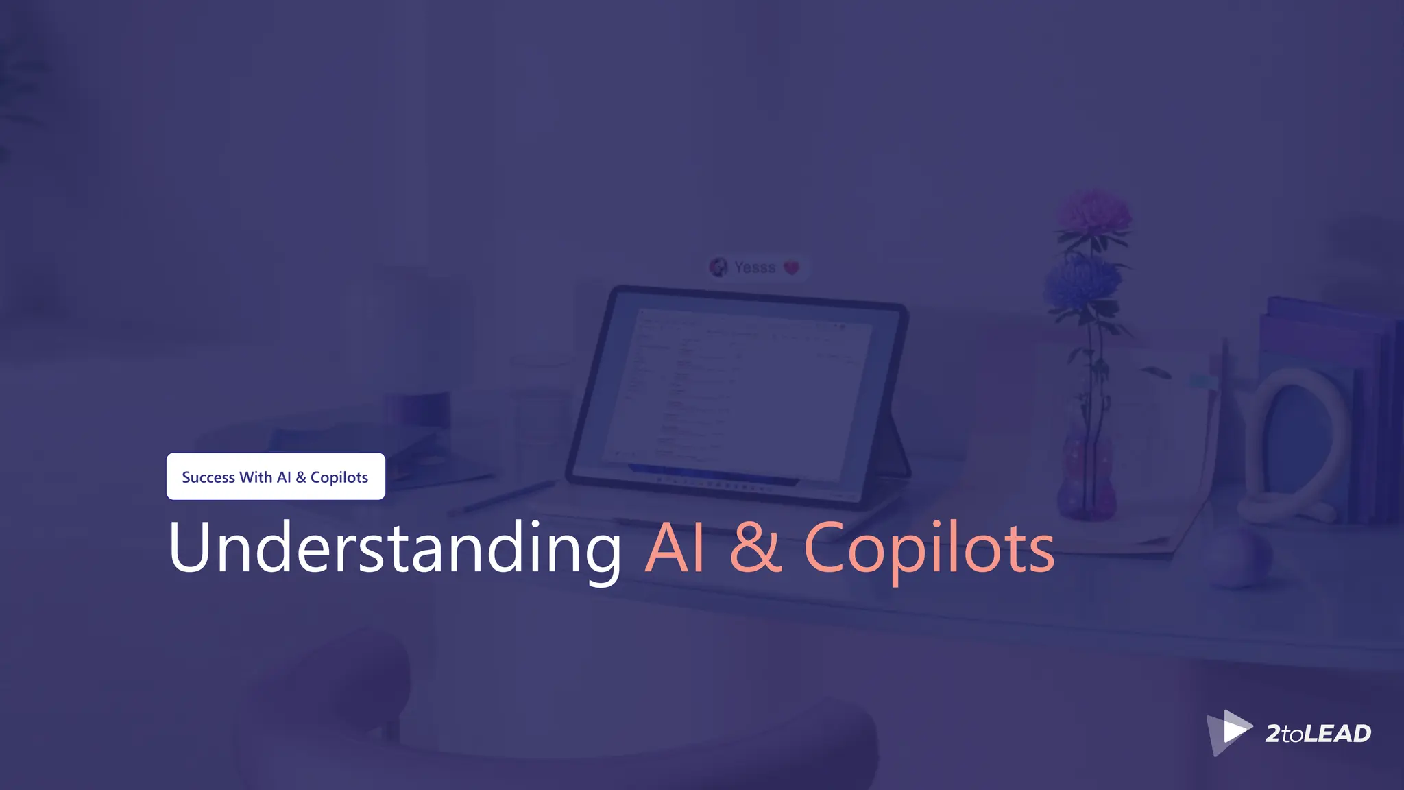 Understanding AI & Copilots
Success With AI & Copilots
 