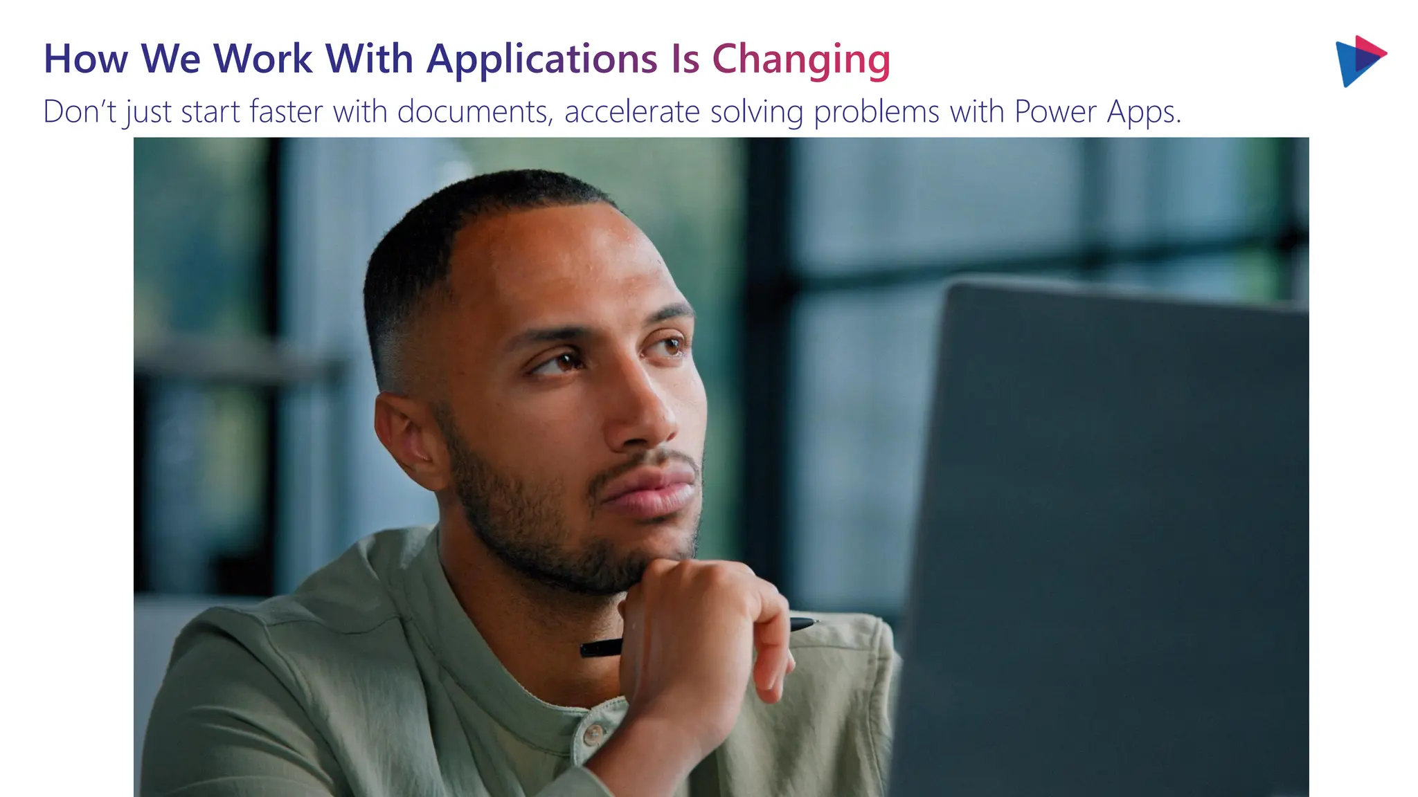 How We Work With Applications Is Changing
Don’t just start faster with documents, accelerate solving problems with Power Apps.
 