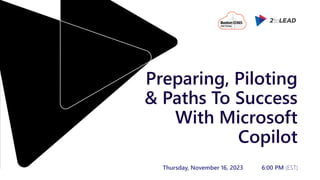 Preparing, Piloting
& Paths To Success
With Microsoft
Copilot
Thursday, November 16, 2023 6:00 PM (EST)
 