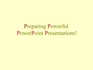 Preparing Powerful
PowerPoint Presentations!
 