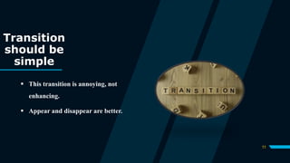 Transition
should be
simple
 This transition is annoying, not
enhancing.
 Appear and disappear are better.
11
 