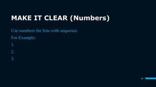 MAKE IT CLEAR (Numbers)
14
Use numbers for lists with sequence.
For Example:
1.
2.
3.
 
