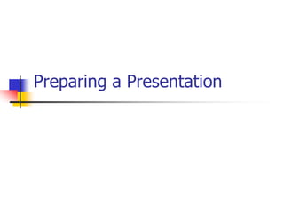 Preparing a Presentation
 