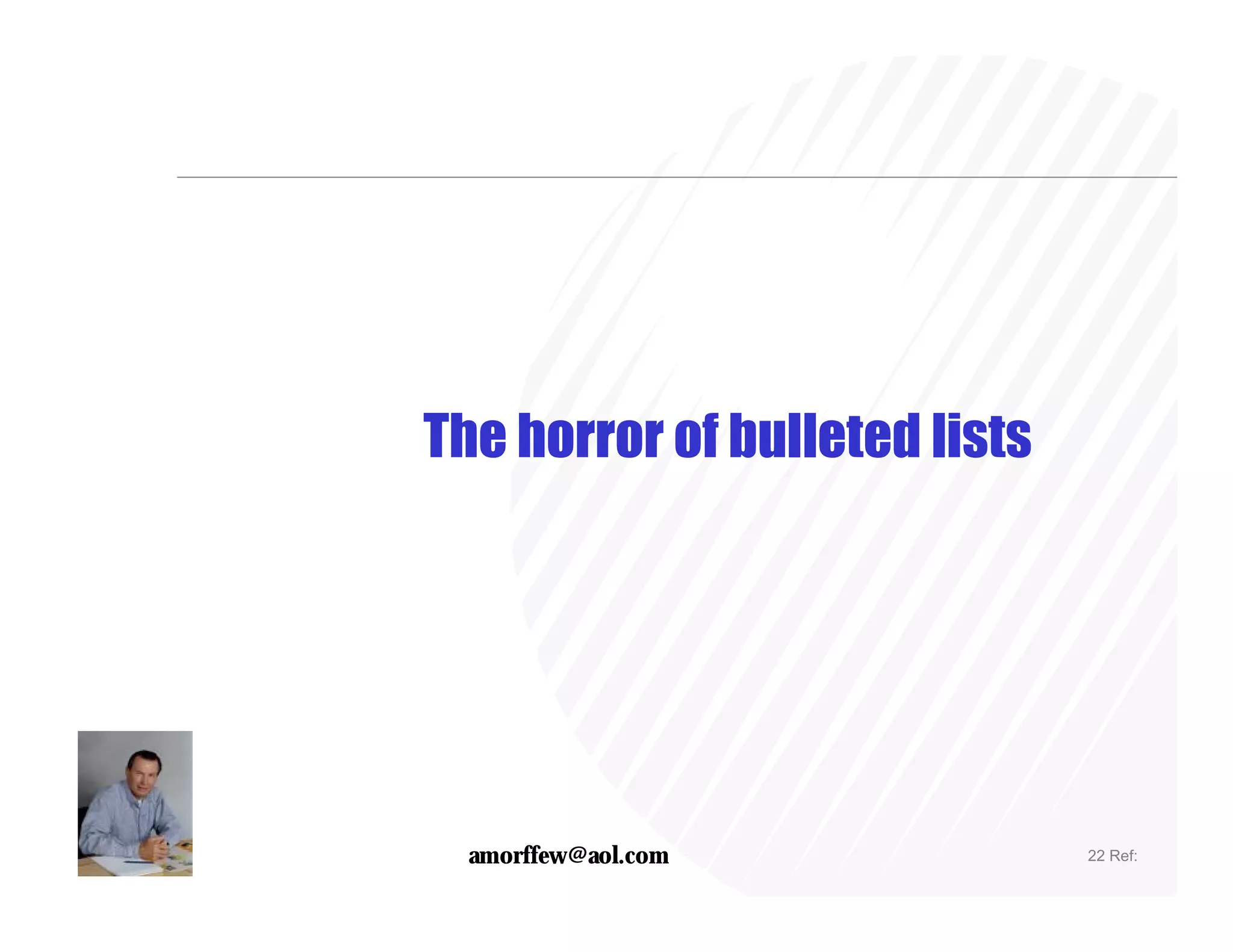 The horror of bulleted lists




  amorffew@aol.com             22 Ref:
 