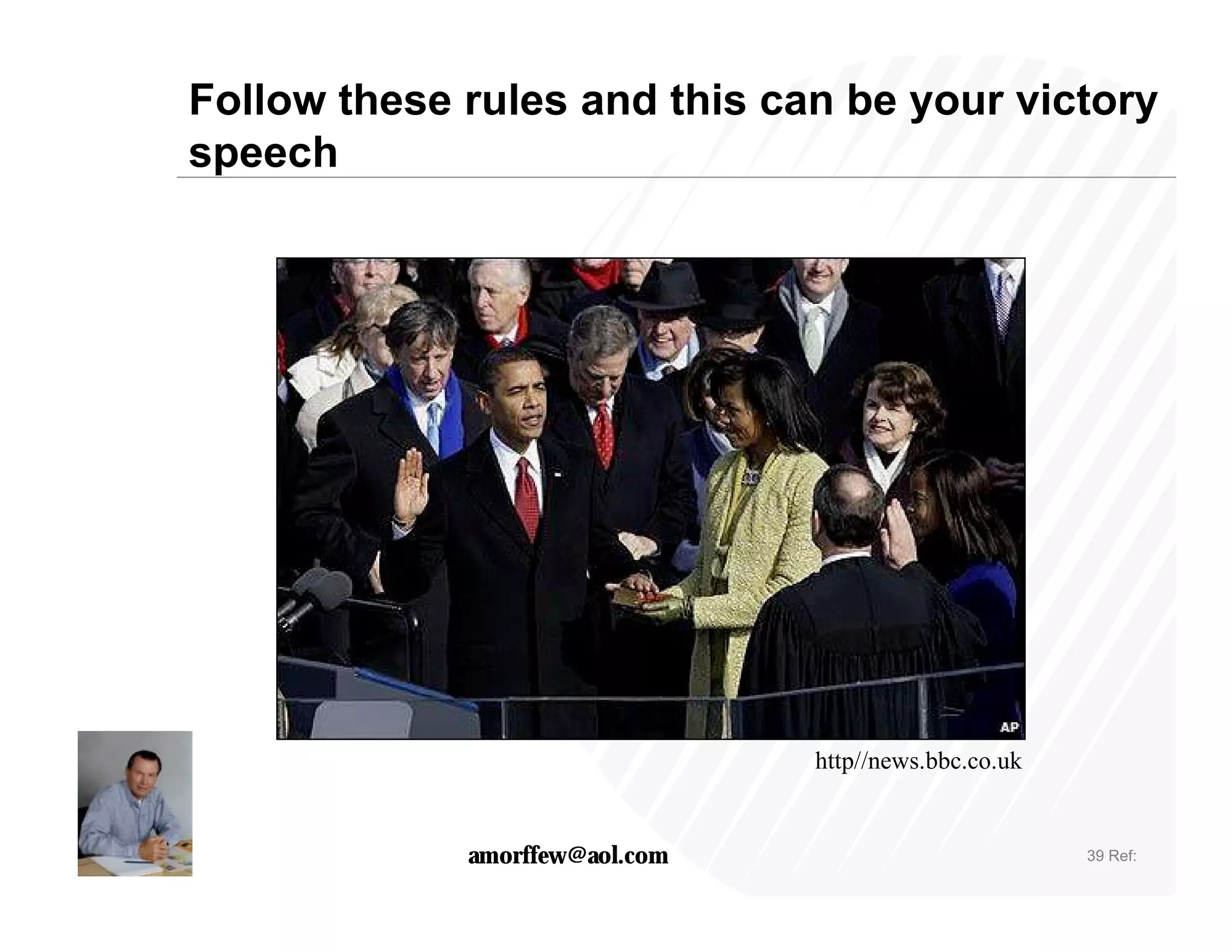 Follow these rules and this can be your victory
speech




                                http//news.bbc.co.uk


             amorffew@aol.com                          39 Ref:
 