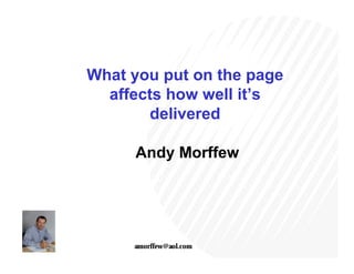 What you put on the page
  affects how well it’s
       delivered

     Andy Morffew




     amorffew@aol.com
 