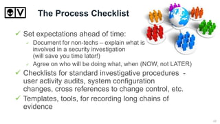 The Process Checklist
 Set expectations ahead of time:
 Document for non-techs – explain what is
involved in a security ...