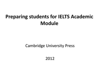 Preparing students for IELTS Academic
Module
Cambridge University Press
2012
 