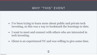 WHY “THIS” EVENT
• I’ve been trying to learn more about public and private tech
investing, so this was a way to bookmark t...