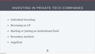 INVESTING IN PRIVATE TECH COMPANIES
• Individual investing
• Becoming an LP
• Starting or joining an institutional fund
• ...