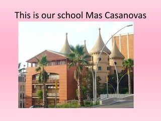 This is our school Mas Casanovas

 