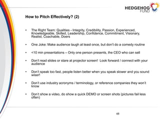 How to Pitch Effectively? (2)
• The Right Team: Qualities - Integrity, Credibility, Passion, Experienced,
Knowledgeable, S...