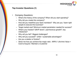 Top Investor Questions (1)
• Company Questions:
– What’s the history of the company? When did you start operating?
– Why d...