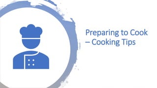 Preparing to Cook
– Cooking Tips
 
