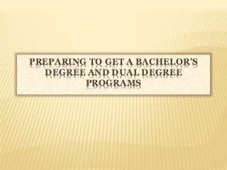 PREPARING TO GET A BACHELOR’S
DEGREE AND DUAL DEGREE
PROGRAMS
 
