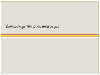Divider Page Title (Arial Italic 24 pt.)
 
