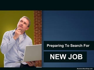 Preparing To Search For
NEW JOB
 